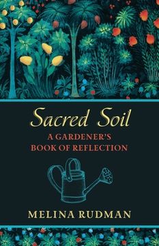 portada Sacred Soil: A Gardener's Book of Reflection