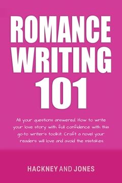 portada Romance Writing 101: All Your Questions Answered. How To Write Your Love Story With Full Confidence With This Go-To Writer's Toolkit. Craft