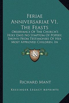 portada feriae anniversariae v1, the feasts: observance of the church's holy days no symptom of popery, shown from testimonies of her most approved children, (in English)