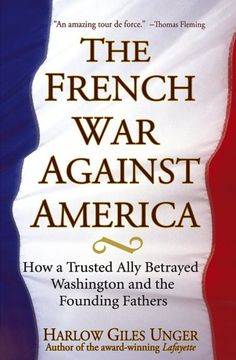 portada The French war Against America: How a Trusted Ally Betrayed Washington and the Founding Fathers (in English)