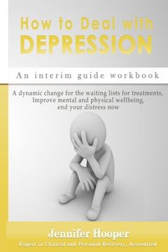 portada How to Deal With Depression: An interim guide workbook: A dynamic change for the waiting lists for treatments, Improve mental and physical wellbeing, end your distress now (in English)