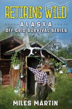 portada Retiring Wild: The Alaska Off Grid Survival Series (en Inglés)