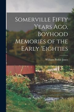 portada Somerville Fifty Years Ago, Boyhood Memories of the Early 'eighties (en Inglés)