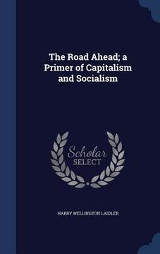 portada The Road Ahead; a Primer of Capitalism and Socialism (en Inglés)