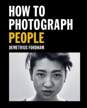 portada How to Photograph People: Learn to Take Incredible Portraits & More (en Inglés)