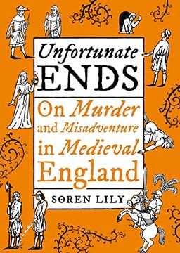 portada Unfortunate Ends: On Murder and Misadventure in Medieval England (en Inglés)