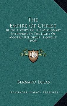 portada the empire of christ: being a study of the missionary enterprise in the light of modern religious thought (1908)