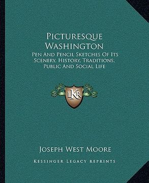 portada picturesque washington: pen and pencil sketches of its scenery, history, traditions, public and social life (en Inglés)