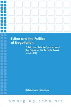 portada Esther and the Politics of Negotiation: Public and Private Spaces and the Figure of the Female Royal Counselor (in English)