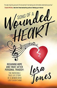 portada Song of a Wounded Heart: Regaining Hope and Trust After Personal Tragedy: The Incredible True Life Story of a Woman who Lost Everything 