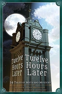 portada Twelve Hours Later: 24 Tales of Myth and Mystery