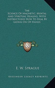 portada the science of magnetic, mental and spiritual healing, with instructions how to heal by laying on of hands (en Inglés)