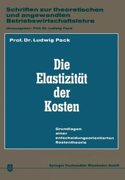 portada Die Elastizität Der Kosten: Grundlagen Einer Entscheidungsorientierten Kostentheorie (en Alemán)