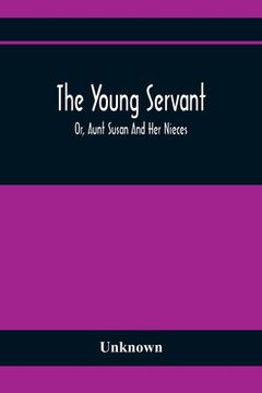 portada The Young Servant; Or, Aunt Susan And Her Nieces (en Inglés)