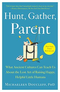 portada Hunt, Gather, Parent: What Ancient Cultures can Teach us About the Lost art of Raising Happy, Helpful Little Humans (in English)