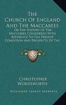 portada the church of england and the maccabees: or the history of the maccabees considered with reference to the present condition and prospects of the churc (en Inglés)