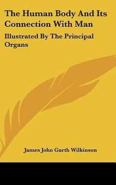 portada the human body and its connection with man: illustrated by the principal organs (en Inglés)