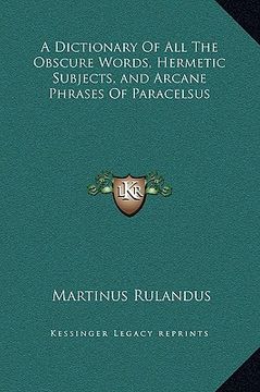 portada a dictionary of all the obscure words, hermetic subjects, and arcane phrases of paracelsus (in English)