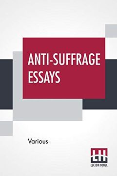 portada Anti-Suffrage Essays: By Massachusetts Women With an Introduction by Ernest Bernbaum (en Inglés)