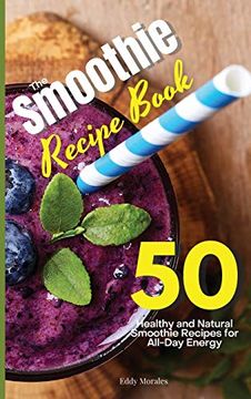 portada The Smoothie Recipe Book: 50 Healthy and Natural Smoothie Recipes for All-Day Energy (en Inglés)