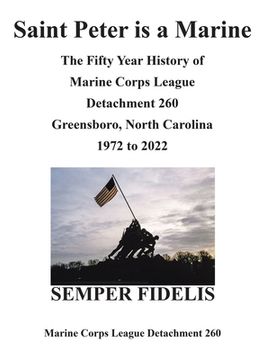 portada Saint Peter Is a Marine: The Fifty Year History of Marine Corps League Detachment 260 Greensboro, North Carolina 1972 to 2022 (en Inglés)