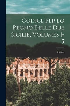portada Codice Per Lo Regno Delle Due Sicilie, Volumes 1-5 (en Italiano)