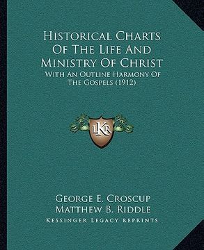 portada historical charts of the life and ministry of christ: with an outline harmony of the gospels (1912)