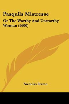 portada pasquils mistresse: or the worthy and unworthy woman (1600) (en Inglés)