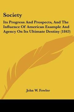portada society: its progress and prospects, and the influence of american exits progress and prospects, and the influence of american (en Inglés)
