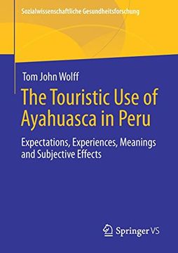 portada The Touristic use of Ayahuasca in Peru: Expectations, Experiences, Meanings and Subjective Effects (Sozialwissenschaftliche Gesundheitsforschung) (in English)