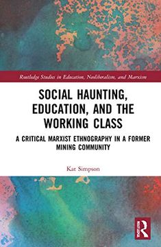 portada Social Haunting, Education, and the Working Class: A Critical Marxist Ethnography in a Former Mining Community (Routledge Studies in Education, Neoliberalism, and Marxism) 