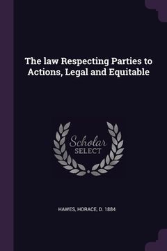 portada The law Respecting Parties to Actions, Legal and Equitable (en Inglés)
