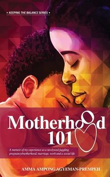 portada Motherhood 101: A memoir of my experience as a newlywed juggling pregnancy/motherhood, marriage, work and a social life (en Inglés)