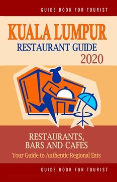 portada Kuala Lumpur Restaurant Guide 2020: Your Guide to Authentic Regional Eats in Kuala Lumpur, Malaysia (Restaurant Guide 2020) (in English)