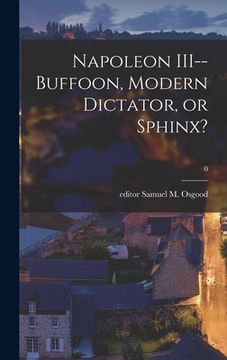 portada Napoleon III--buffoon, Modern Dictator, or Sphinx?; 0 (en Inglés)