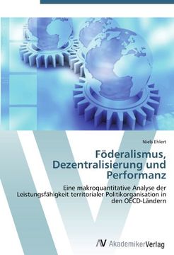 portada Föderalismus, Dezentralisierung und Performanz: Eine makroquantitative Analyse der Leistungsfähigkeit territorialer Politikorganisation in den OECD-Ländern