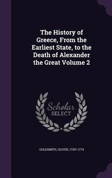 portada The History of Greece, From the Earliest State, to the Death of Alexander the Great Volume 2 (en Inglés)
