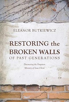 portada Restoring the Broken Walls of Past Generations: Discovering the Forgotten Ministry of Jesus Christ (in English)