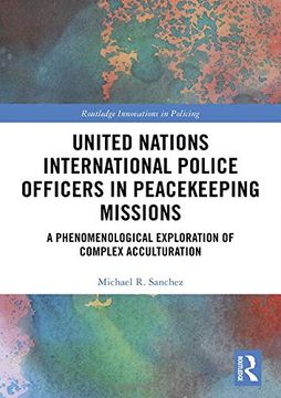 portada United Nations International Police Officers in Peacekeeping Missions: A Phenomenological Exploration of Complex Acculturation (Routledge Innovations in Policing) (en Inglés)