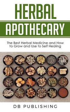 portada Herbal Apothecary: The Best Herbal Medicine and How to Grow and Use to Self Healing (en Inglés)