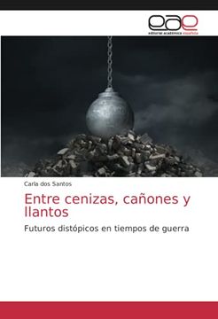 portada Entre Cenizas, Cañones y Llantos: Futuros Distópicos en Tiempos de Guerra (in Spanish)