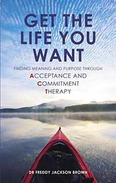 portada Get the Life You Want: Finding Meaning and Purpose Through Acceptance and Commitment Therapy (in English)