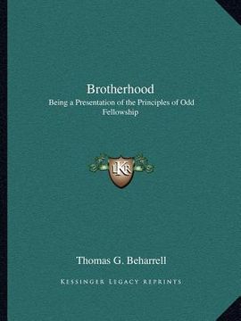 portada brotherhood: being a presentation of the principles of odd fellowship (en Inglés)