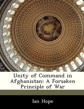 portada unity of command in afghanistan: a forsaken principle of war (en Inglés)