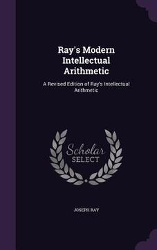 portada Ray's Modern Intellectual Arithmetic: A Revised Edition of Ray's Intellectual Arithmetic (en Inglés)