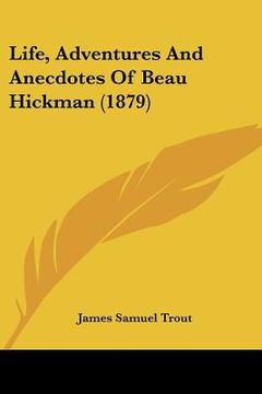 portada life, adventures and anecdotes of beau hickman (1879) (in English)
