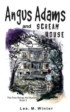 portada Angus Adams and Scream House: Book 3 of The Free-Range Kid Mysteries (en Inglés)