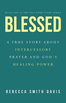 portada Blessed: A True Story About Intercessory Prayer and God's Healing Power (en Inglés)