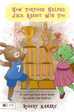 portada How Tortoise Helped Jack Rabbit Win Too: Help Your Child Finish Well; Read Out Loud Together