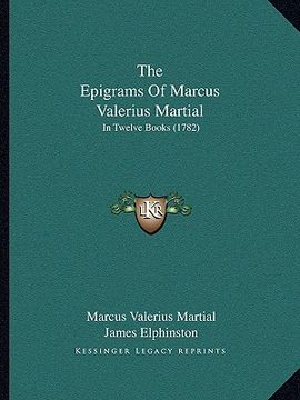 portada the epigrams of marcus valerius martial the epigrams of marcus valerius martial: in twelve books (1782) in twelve books (1782) (en Inglés)